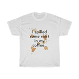 I spilled some shirt in my coffee Unisex Cotton T-shirt