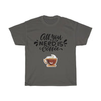 All you need is coffee -  Coffee lovers T-shirt