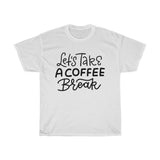 Lets take a coffee break Unisex T-shirt