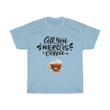 All you need is coffee -  Coffee lovers T-shirt