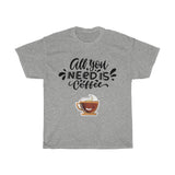 All you need is coffee -  Coffee lovers T-shirt