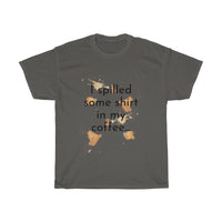 I spilled some shirt in my coffee Unisex Cotton T-shirt